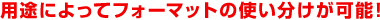 �p�r�ɂ���ăt�H�[�}�b�g�̎g���������\�I