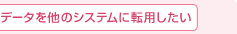 �f�[�^�𑼂̃V�X�e���ɓ]�p������